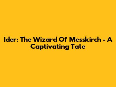Ider: The Wizard Of Messkirch - A Captivating Tale