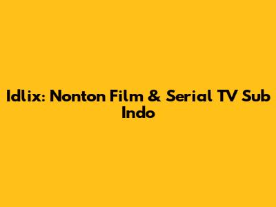 Idlix: Nonton Film & Serial TV Sub Indo