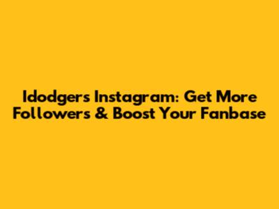 Idodgers Instagram: Get More Followers & Boost Your Fanbase