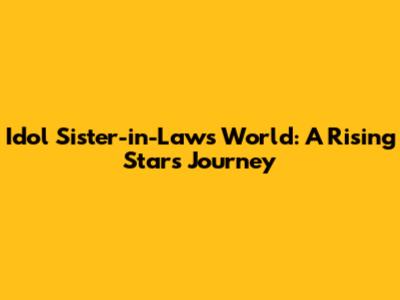 Idol Sister-in-Law's World: A Rising Star's Journey