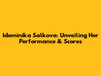 Idominika Salkova: Unveiling Her Performance & Scores