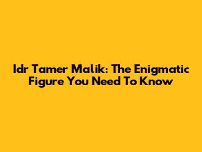 Idr Tamer Malik: The Enigmatic Figure You Need To Know