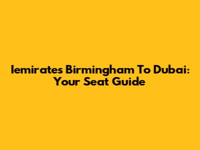 Iemirates Birmingham To Dubai: Your Seat Guide