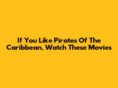 If You Like Pirates Of The Caribbean, Watch These Movies