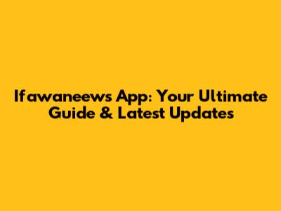 Ifawaneews App: Your Ultimate Guide & Latest Updates