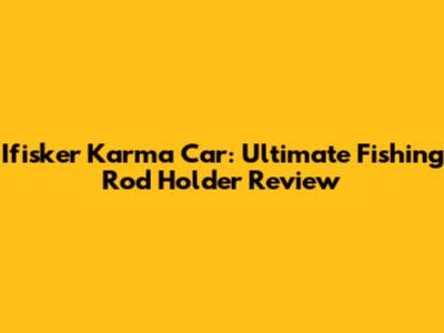 Ifisker Karma Car: Ultimate Fishing Rod Holder Review