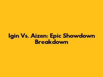 Igin Vs. Aizen: Epic Showdown Breakdown