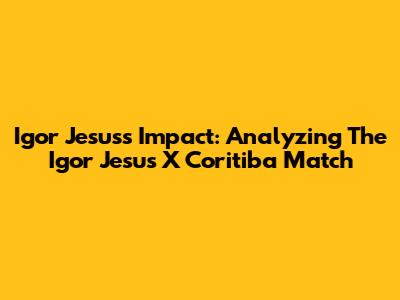 Igor Jesus's Impact: Analyzing The Igor Jesus X Coritiba Match