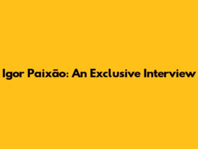 Igor Paixão: An Exclusive Interview