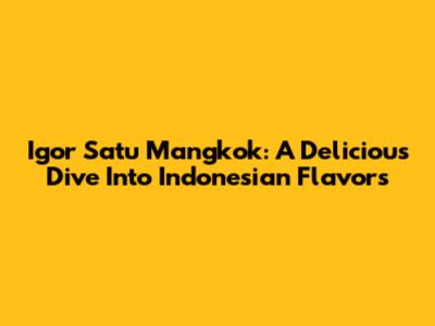 Igor Satu Mangkok: A Delicious Dive Into Indonesian Flavors