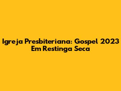 Igreja Presbiteriana: Gospel 2023 Em Restinga Seca