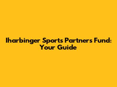 Iharbinger Sports Partners Fund: Your Guide