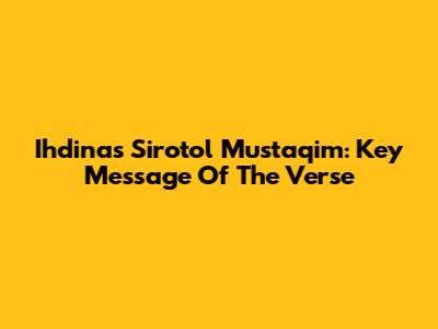 Ihdinas Sirotol Mustaqim: Key Message Of The Verse