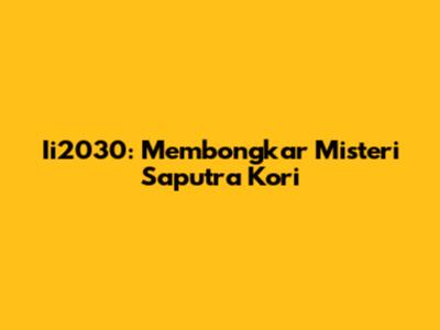Ii2030: Membongkar Misteri Saputra Kori