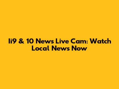 Ii9 & 10 News Live Cam: Watch Local News Now