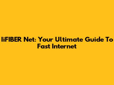 IiFIBER Net: Your Ultimate Guide To Fast Internet
