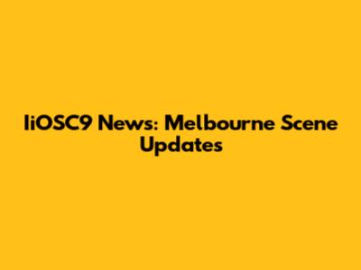 IiOSC9 News: Melbourne Scene Updates