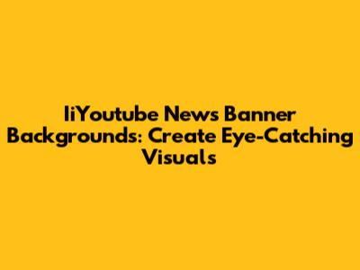 IiYoutube News Banner Backgrounds: Create Eye-Catching Visuals