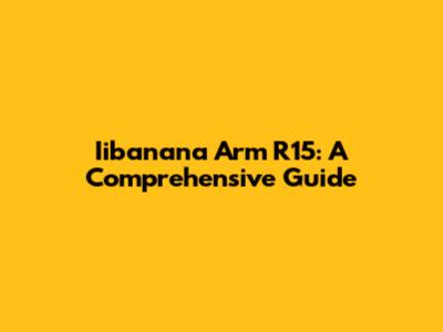 Iibanana Arm R15: A Comprehensive Guide