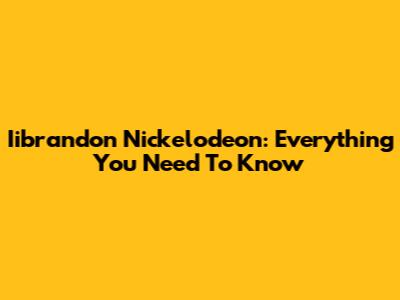 Iibrandon Nickelodeon: Everything You Need To Know