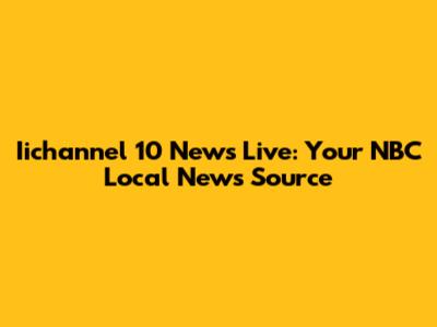 Iichannel 10 News Live: Your NBC Local News Source