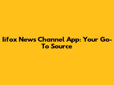Iifox News Channel App: Your Go-To Source