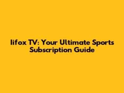 Iifox TV: Your Ultimate Sports Subscription Guide