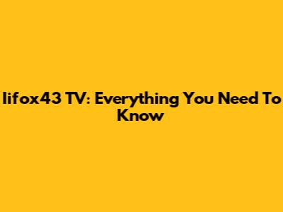 Iifox43 TV: Everything You Need To Know