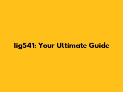 Iig541: Your Ultimate Guide