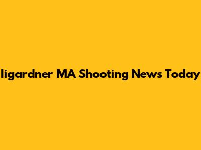 Iigardner MA Shooting News Today