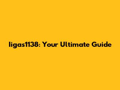 Iigas1138: Your Ultimate Guide