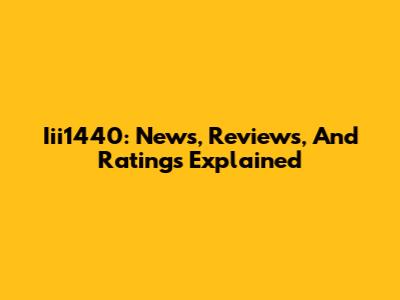 Iii1440: News, Reviews, And Ratings Explained