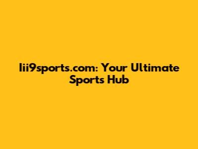 Iii9sports.com: Your Ultimate Sports Hub