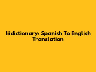 Iiidictionary: Spanish To English Translation
