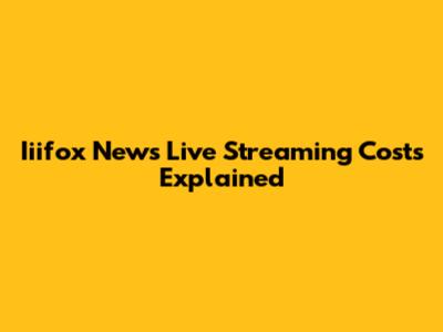 Iiifox News Live Streaming Costs Explained