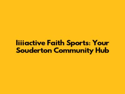 Iiiiactive Faith Sports: Your Souderton Community Hub