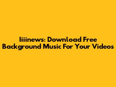 Iiiinews: Download Free Background Music For Your Videos