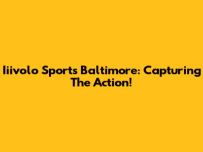 Iiivolo Sports Baltimore: Capturing The Action!