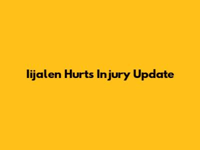 Iijalen Hurts Injury Update