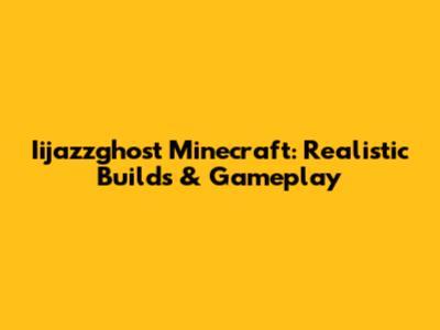 Iijazzghost Minecraft: Realistic Builds & Gameplay