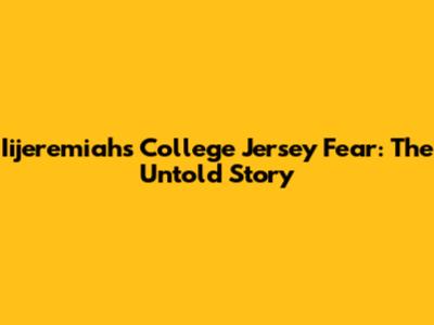 Iijeremiah's College Jersey Fear: The Untold Story