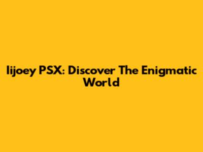 Iijoey PSX: Discover The Enigmatic World