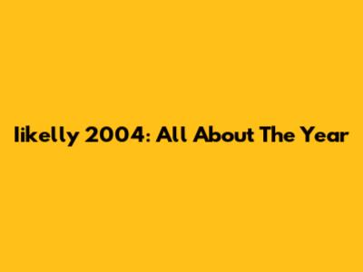 Iikelly 2004: All About The Year