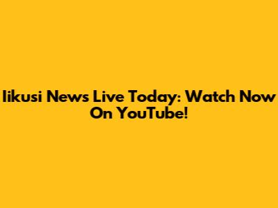 Iikusi News Live Today: Watch Now On YouTube!