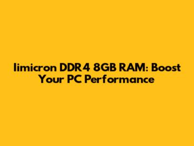 Iimicron DDR4 8GB RAM: Boost Your PC Performance