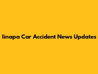 Iinapa Car Accident News Updates