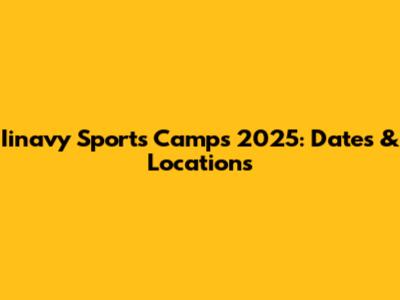 Iinavy Sports Camps 2025: Dates & Locations