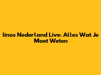 Iinos Nederland Live: Alles Wat Je Moet Weten