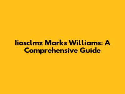 Iiosclmz Marks Williams: A Comprehensive Guide