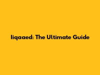 Iiqaaed: The Ultimate Guide